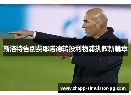 斯洛特告别费耶诺德转投利物浦执教新篇章